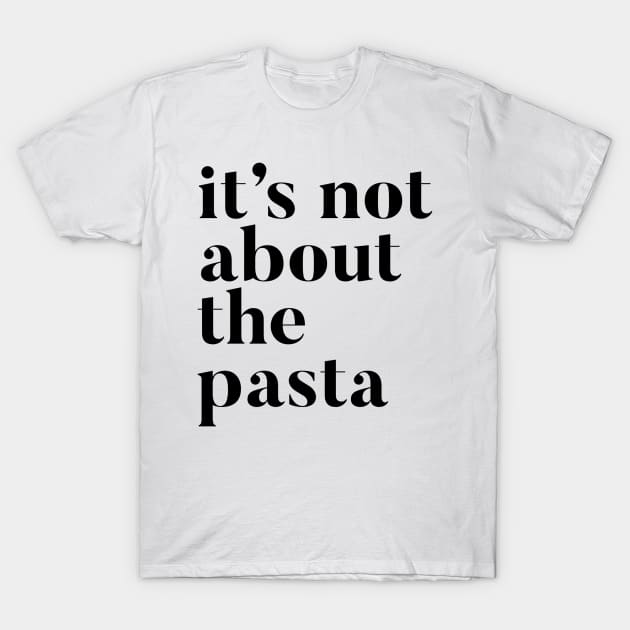 It's not about the Pasta T-Shirt by mivpiv